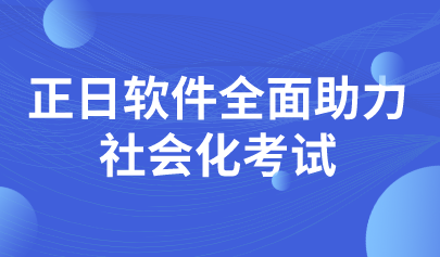 喜訊|正日軟件開拓考試業(yè)務(wù)新領(lǐng)域，全面助力社會(huì)化考試