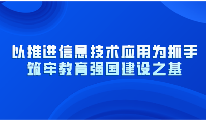 以推進(jìn)信息技術(shù)應(yīng)用為抓手！教育部黨組《人民日?qǐng)?bào)》撰文：筑牢教育強(qiáng)國建設(shè)之基