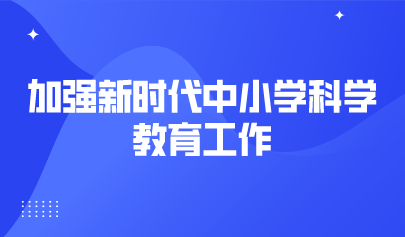 看點 | 18部門發(fā)文，加強新時代中小學(xué)科學(xué)教育工作