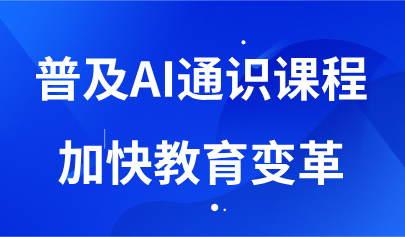 看點(diǎn)丨普及AI通識(shí)課程，加快教育變革
