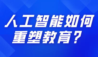 關(guān)注 | 人工智能如何重塑教育？