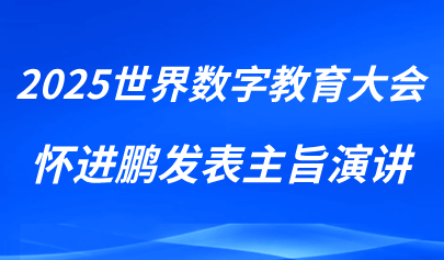 關(guān)注 | 懷進鵬在2025世界數(shù)字教育大會作主旨演講
