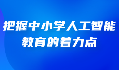 看點丨把握中小學(xué)人工智能教育的著力點