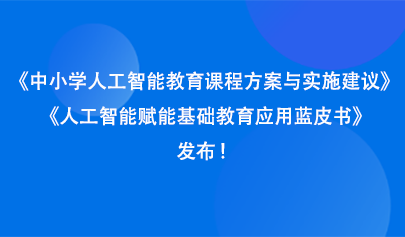 關注 |《中小學人工智能教育課程方案與實施建議》《人工智能賦能基礎教育應用藍皮書》發(fā)布！