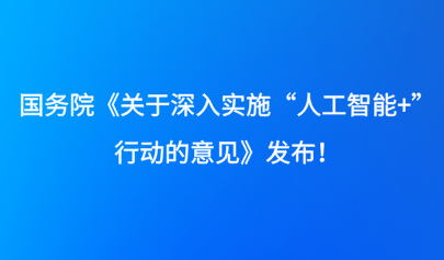 關注 | 國務院《關于深入實施“人工智能+”行動的意見》發(fā)布！